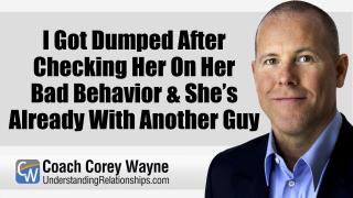 I Got Dumped After Checking Her On Her Bad Behavior & She’s Already With Another Guy