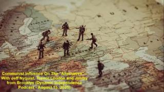Communist Influence On The "Alternative" (Dynamic Independence Podcast - August 15, 2025)