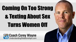 Coming On Too Strong & Texting About Sex Turns Women Off