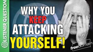 Why You Attack Yourself! Listener Question