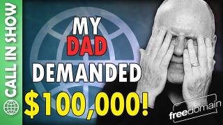 My Dad Demanded $100,000! CALL IN SHOW