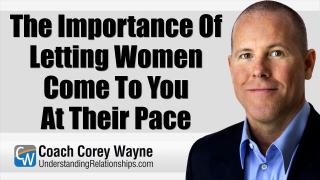 The Importance Of Letting Women Come To You At Their Pace