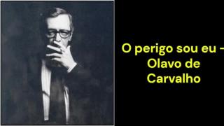 O perigo sou eu (Olavo de Carvalho)