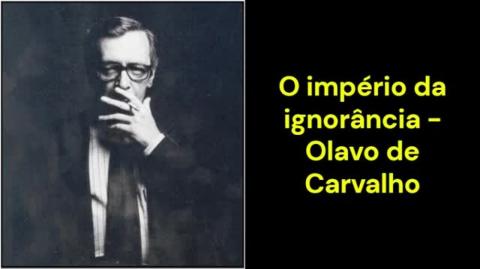 O império da ignorância (Olavo de Carvalho)