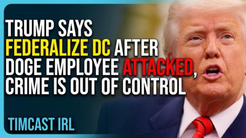 Trump Says FEDERALIZE DC After DOGE Employee ATTACKED, Crime Is OUT OF CONTROL