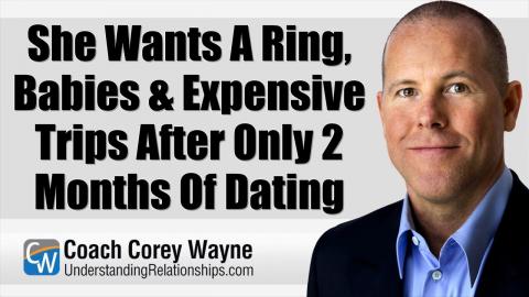 She Wants A Ring, Babies & Expensive Trips After Only 2 Months Of Dating