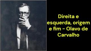 Direita e esquerda, origem e fim (Olavo de Carvalho)