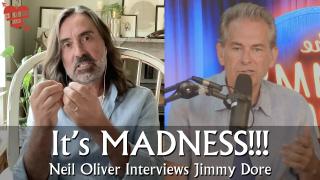 Neil Oliver interviews Jimmy Dore - It’s MADNESS!!!