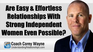 Are Easy & Effortless Relationships With Strong Independent Women Even Possible?