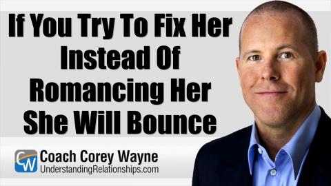 If You Try To Fix Her Instead Of Romancing Her She Will Bounce