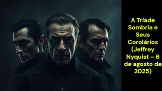 A Tríade Sombria e Seus Corolários (Jeffrey Nyquist – 6 de agosto de 2025)
