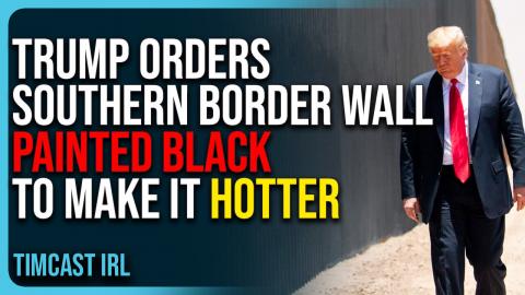 Trump Orders Border Wall Painted Black To Make It Hotter, Deter Illegal Aliens From Climbing