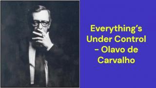 Everything’s Under Control (Olavo de Carvalho)