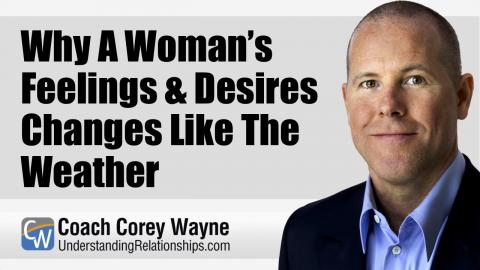 Why A Woman’s Feelings & Desires Changes Like The Weather