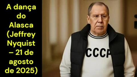A dança do Alasca (Jeffrey Nyquist – 21 de agosto de 2025)