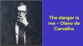 The danger is me (Olavo de Carvalho)