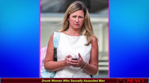 Drunk Woman Who Sexually Assaulted Man