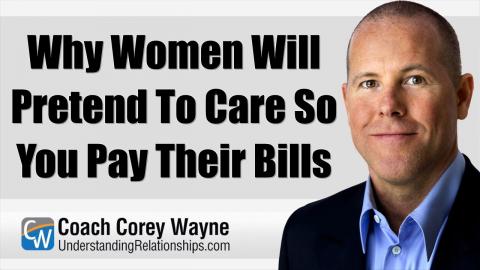 Why Women Will Pretend To Care So You Pay Their Bills
