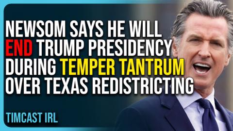 Gavin Newsom Says He Will End Trump Presidency During Temper Tantrum Over Texas Redistricting