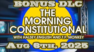 The Morning Constitutional: August 6th, 2025 BONUS DLC