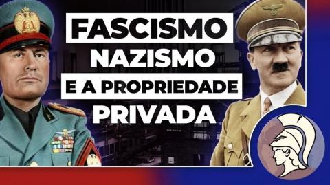 FASCISMO, NAZISMO E A PROPRIEDADE PRIVADA: um necessário esclarecimento conceitual (João Eigen)