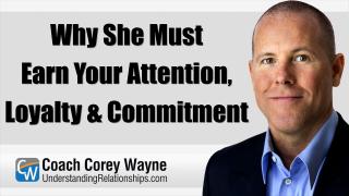 Why She Must Earn Your Attention, Loyalty & Commitment