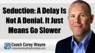 Seduction: A Delay Is Not A Denial. It Just Means Go Slower