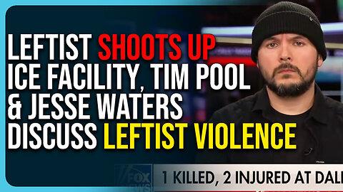 Leftist Shoots Up ICE Facility, Tim Pool & Jesse Waters Discuss Leftist Violence
