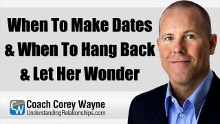 When To Make Dates & When To Hang Back & Let Her Wonder