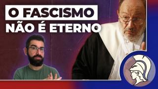 REFUTANDO UMBERTO ECO: Não, o fascismo não é eterno (João Eigen)