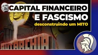FASCISMO E CAPITAL FINANCEIRO, desconstruindo um MITO (João Eigen)