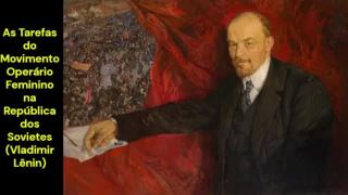 As Tarefas do Movimento Operário Feminino na República dos Sovietes (Vladimir Lênin)