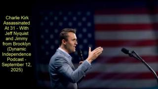 Charlie Kirk Assassinated At 31 (Dynamic Independence Podcast - September 12, 2025)
