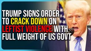 Trump Signs Order To Crack Down On Leftist Violence, Will Use Full Weight of US Government