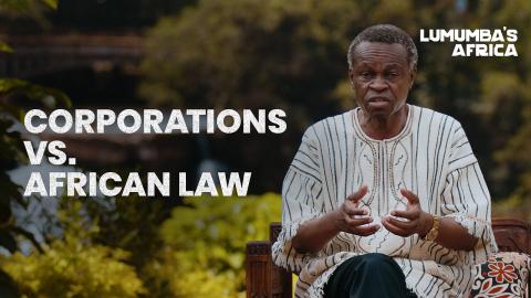 Lumumba's Africa | Corporations vs. African Law