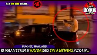 ▶ [+16] RUSSIAN COUPLE HAVING SEX ON A MOVING PICK-UP.. (PHUKET, THAILAND) >> INSANE.. MUST SEE !!!