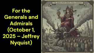 For the Generals and Admirals (October 1, 2025 – Jeffrey Nyquist)