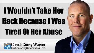 I Wouldn’t Take Her Back Because I Was Tired Of Her Abuse