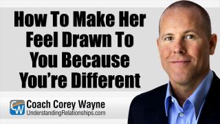 How To Make Her Feel Drawn To You Because You’re Different