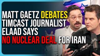 Matt Gaetz Debates Timcast Journalist, Elaad Says No Nuclear Deal For Iran