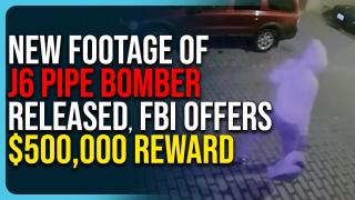 NEW FOOTAGE of J6 Pipe Bomber Released, FBI Offers $500,000 Reward