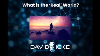 What is the 'Real' World? | David Icke