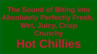 The Sounds of Biting Into Perfectly Fresh Chillies