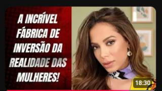 ANITTA E SEUS DEVANEIOS MODERNÍSTICOS! O QUE É REAL PARA OS HOMENS, ELA DIZ QUE É PARA AS MULHERES!