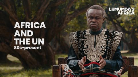 Lumumba's Africa | Africa and the UN 80s-present