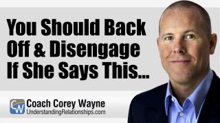 You Should Back Off & Disengage If She Says This…