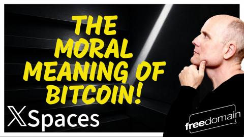 The Moral Meaning of BITCOIN! Twitter/X Space