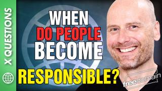 WHEN DO PEOPLE BECOME RESPONSIBLE? ANSWER TO ‘X’ LISTENER QUESTION