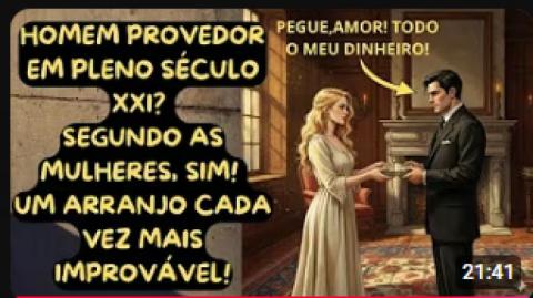 HOMEM PROVEDOR EM PLENO SÉCULO XXI. AS MULHERES DIZEM SIM, NÓS HOMENS VAMOS DIZER NÃO!