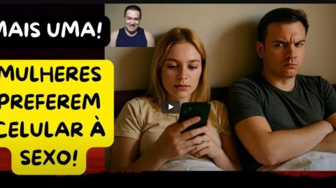 MULHERES PREFEREM CELULAR À $&XO! MAIS UMA PROVA QUE SÃO ELAS AS CULPADAS PELO TÉRMINO DA SOCIEDADE!